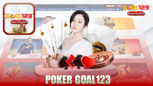 Trải nghiệm Poker nhà cái GOAL123 - Nơi đam mê và chiến lược hội tụ